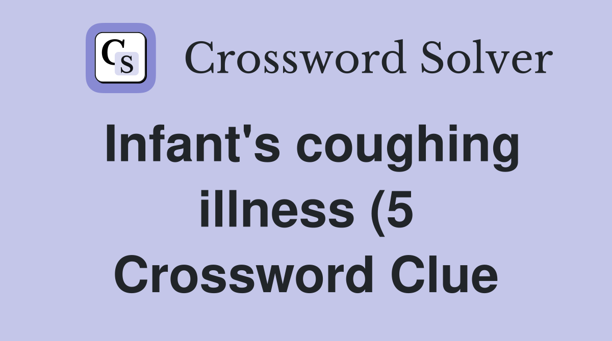 Infant s coughing illness (5) Crossword Clue Answers Crossword Solver Infant s coughing illness (5) Crossword Clue Answers Crossword Solver